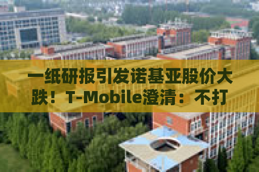 一纸研报引发诺基亚股价大跌！T-Mobile澄清：不打算停止合作关系