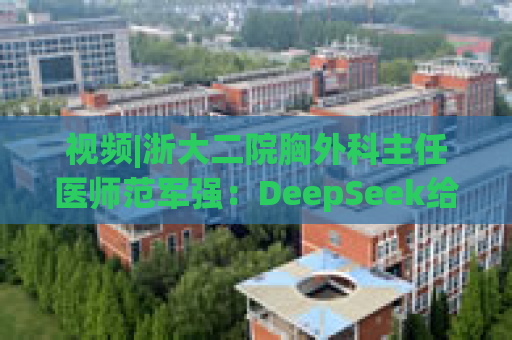 视频|浙大二院胸外科主任医师范军强：DeepSeek给出的诊断，和我们临床非常接近