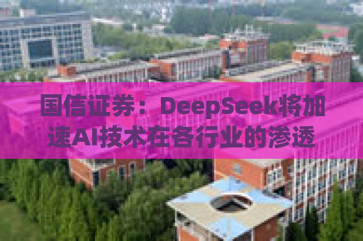 国信证券：DeepSeek将加速AI技术在各行业的渗透