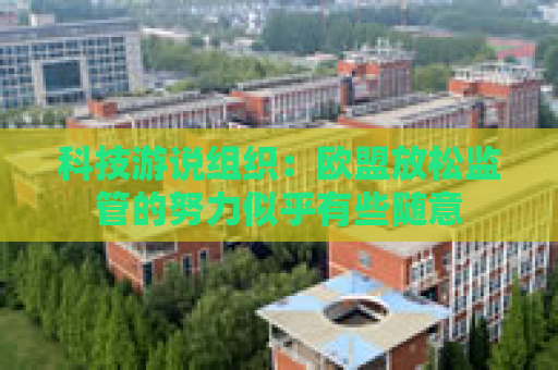 科技游说组织：欧盟放松监管的努力似乎有些随意