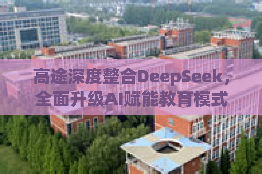 高途深度整合DeepSeek，全面升级AI赋能教育模式  第1张