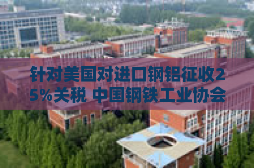 针对美国对进口钢铝征收25%关税 中国钢铁工业协会表态