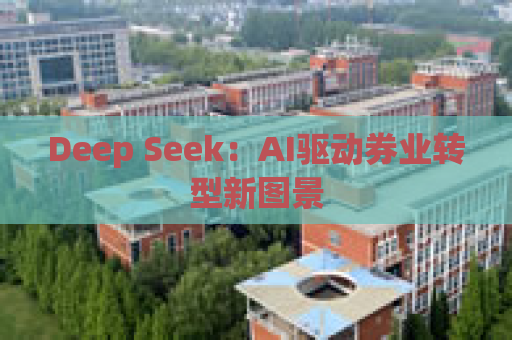 Deep Seek：AI驱动券业转型新图景