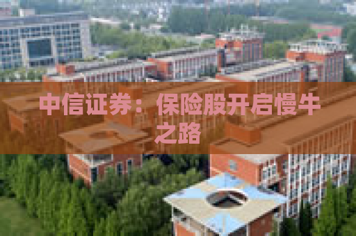 中信证券：保险股开启慢牛之路