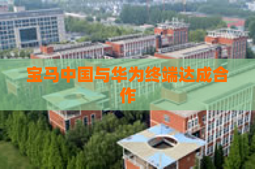 宝马中国与华为终端达成合作