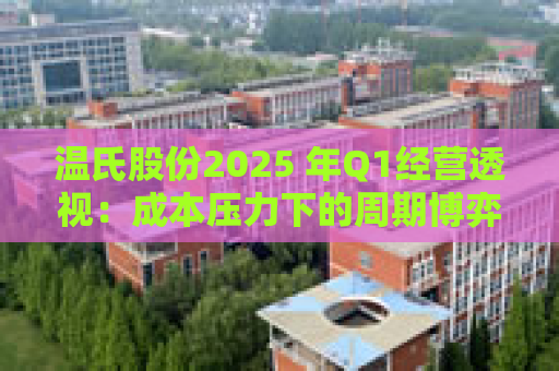 温氏股份2025 年Q1经营透视：成本压力下的周期博弈与转型挑战