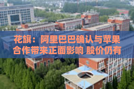 花旗：阿里巴巴确认与苹果合作带来正面影响 股价仍有上涨空间