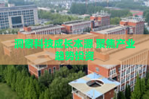 洞察科技成长本源 聚焦产业趋势投资