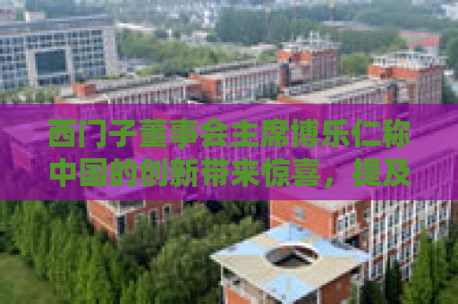 西门子董事会主席博乐仁称中国的创新带来惊喜，提及DeepSeek