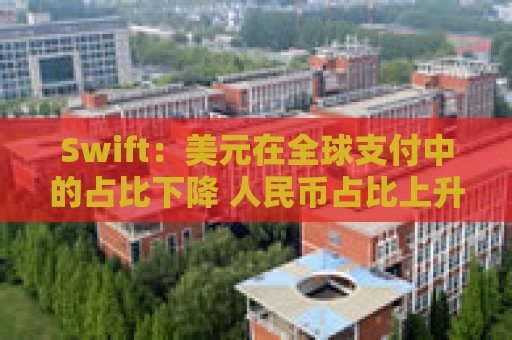 Swift：美元在全球支付中的占比下降 人民币占比上升