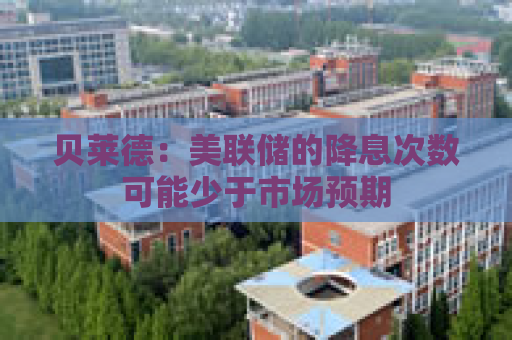 贝莱德：美联储的降息次数可能少于市场预期  第1张