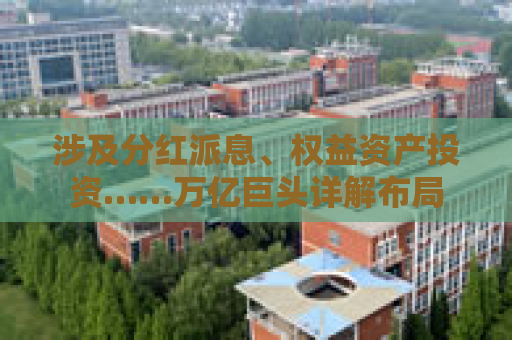 涉及分红派息、权益资产投资……万亿巨头详解布局