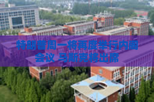 特朗普周一将再度举行内阁会议 马斯克将出席