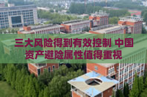 三大风险得到有效控制 中国资产避险属性值得重视
