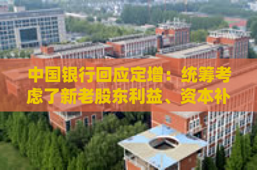 中国银行回应定增：统筹考虑了新老股东利益、资本补充规模等因素