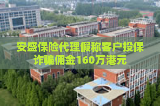 安盛保险代理假称客户投保诈骗佣金160万港元