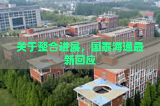 关于整合进展，国泰海通最新回应
