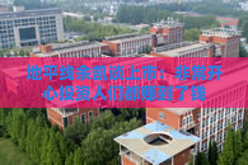 地平线余凯谈上市：非常开心投资人们都赚到了钱