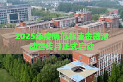 2025年度防范非法金融活动宣传月正式启动