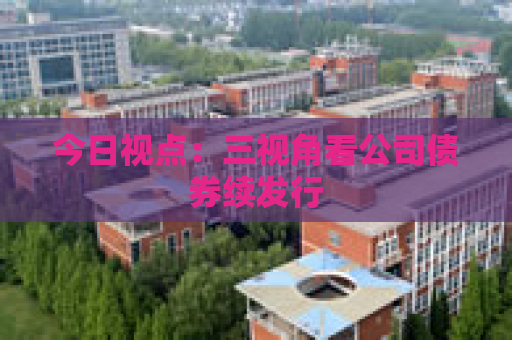 今日视点：三视角看公司债券续发行
