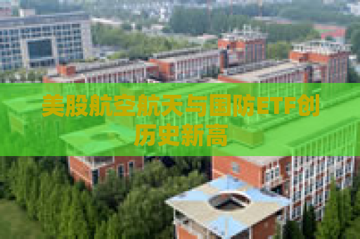 美股航空航天与国防ETF创历史新高