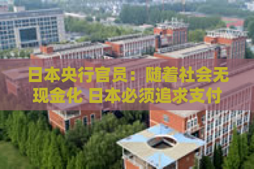 日本央行官员：随着社会无现金化 日本必须追求支付创新
