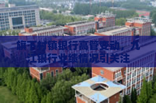旗下村镇银行高管变动，九江银行业绩情况引关注