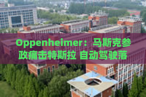 Oppenheimer：马斯克参政痛击特斯拉 自动驾驶落地或成短期股价催化剂