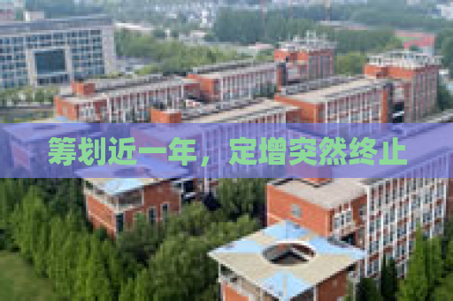 筹划近一年，定增突然终止