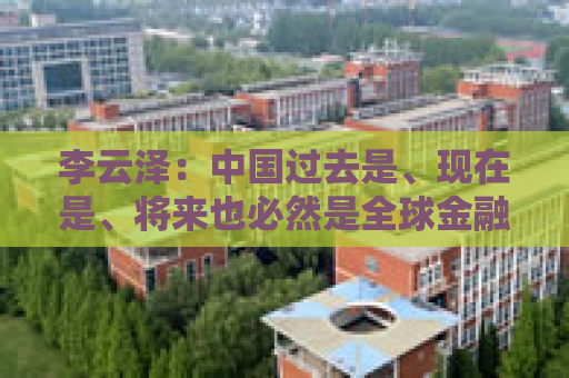 李云泽：中国过去是、现在是、将来也必然是全球金融机构展业兴业的沃土