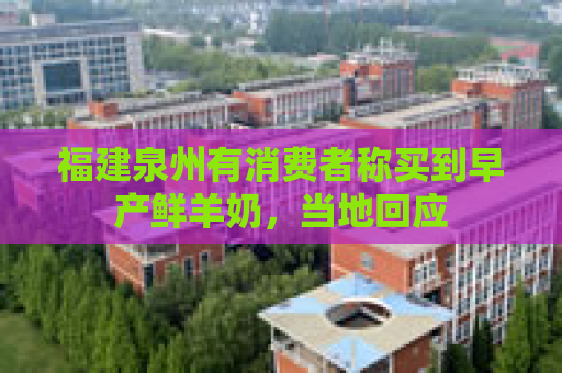 福建泉州有消费者称买到早产鲜羊奶，当地回应
