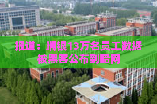 报道：瑞银13万名员工数据被黑客公布到暗网