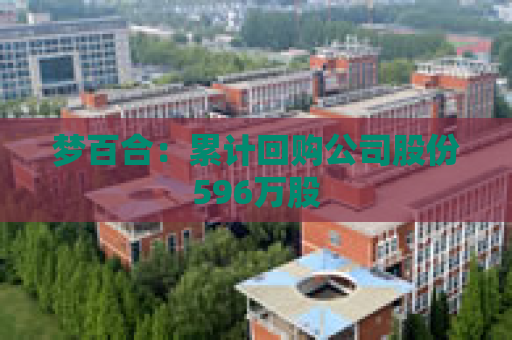 梦百合：累计回购公司股份596万股