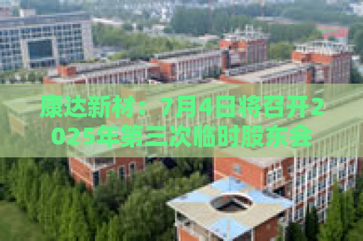 康达新材：7月4日将召开2025年第三次临时股东会