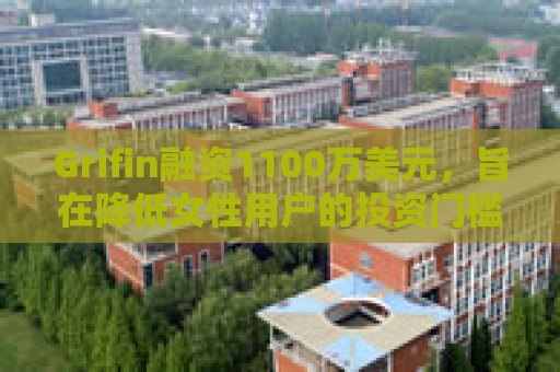 Grifin融资1100万美元，旨在降低女性用户的投资门槛