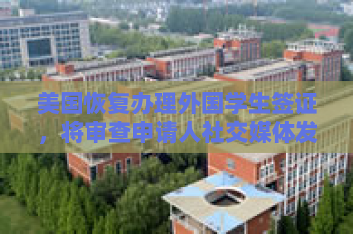 美国恢复办理外国学生签证，将审查申请人社交媒体发文