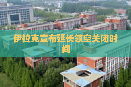 伊拉克宣布延长领空关闭时间