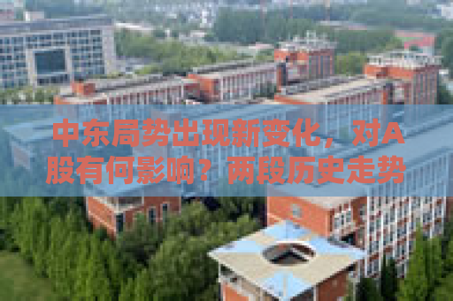 中东局势出现新变化，对A股有何影响？两段历史走势可供参考