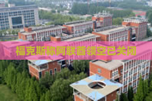 福克斯称阿联酋领空已关闭