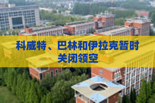 科威特、巴林和伊拉克暂时关闭领空