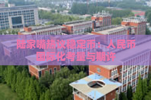 陆家嘴热议稳定币：人民币国际化考量与期许