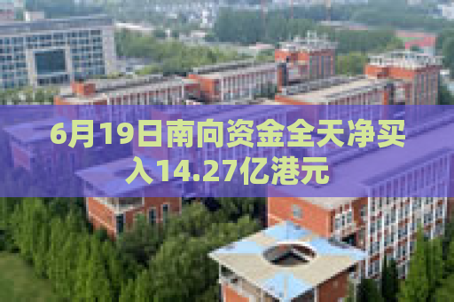 6月19日南向资金全天净买入14.27亿港元