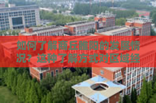 如何了解商丘睢阳的发展情况？这种了解方式对区域经济分析有何帮助？